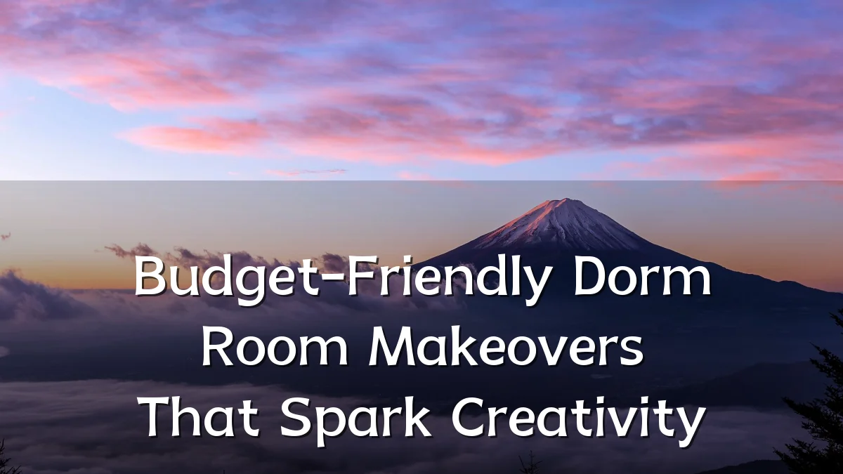 Budget-Friendly Dorm Room Makeovers That Spark Creativity