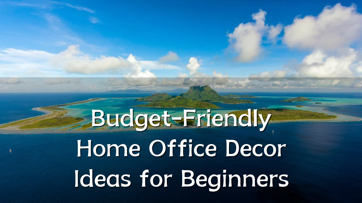 Budget-Friendly Home Office Decor Ideas for Beginners