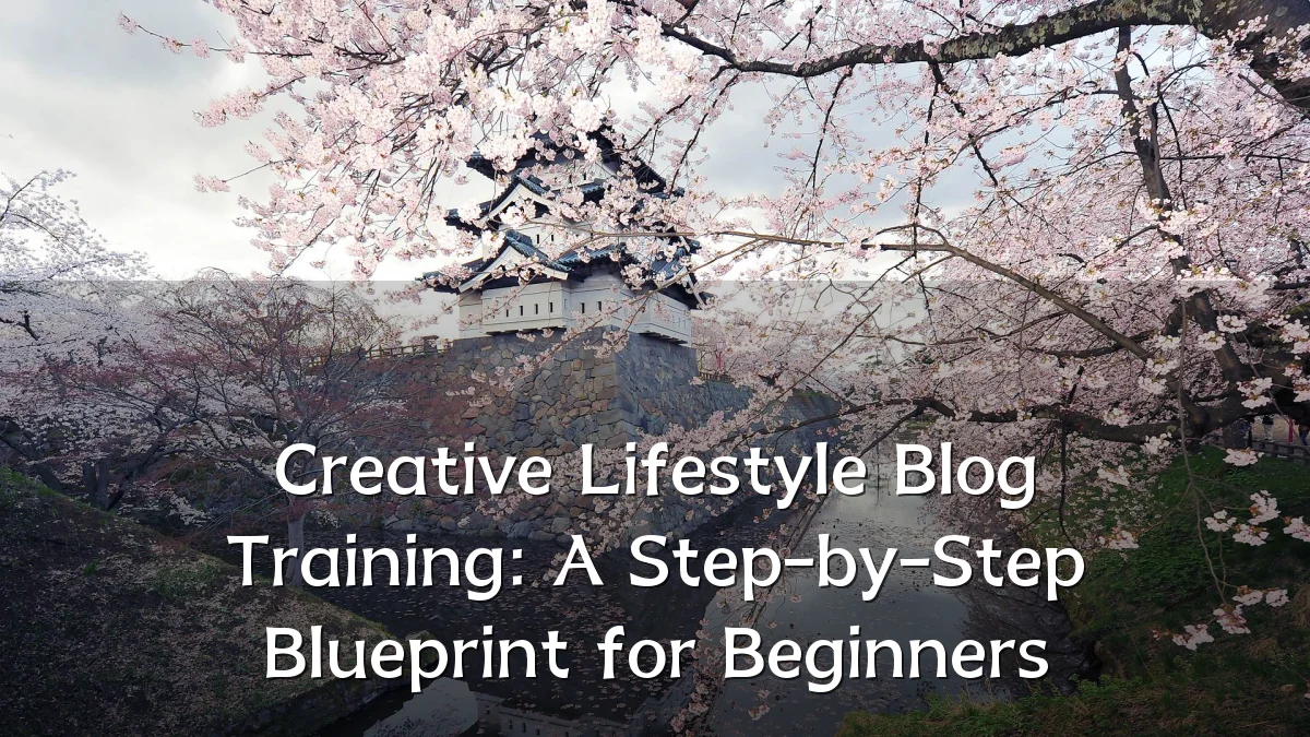 Creative Lifestyle Blog Training: A Step-by-Step Blueprint for Beginners