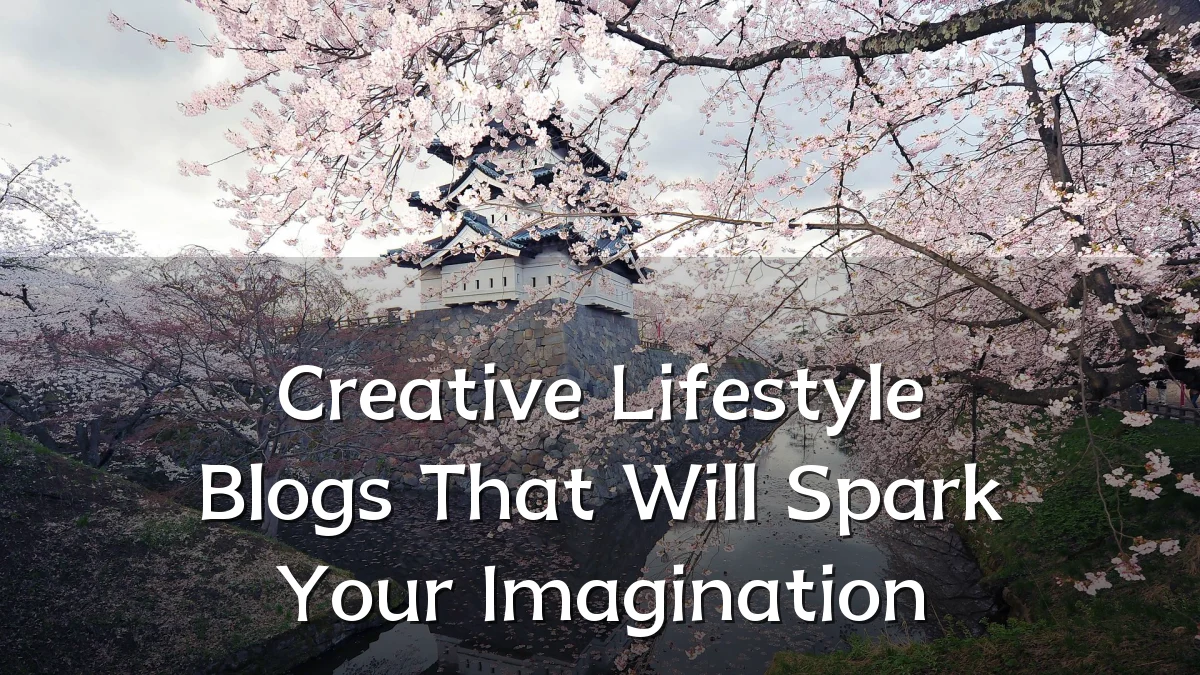 Creative Lifestyle Blogs That Will Spark Your Imagination