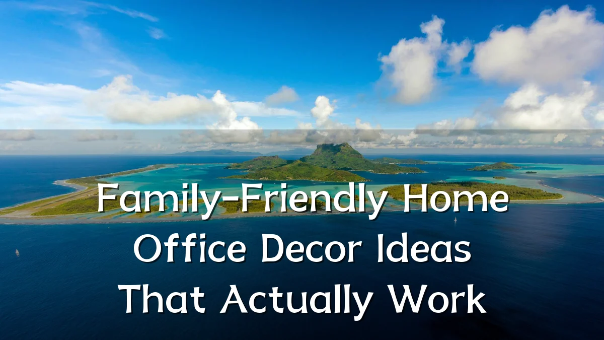 Family-Friendly Home Office Decor Ideas That Actually Work