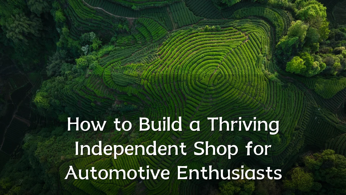 How to Build a Thriving Independent Shop for Automotive Enthusiasts