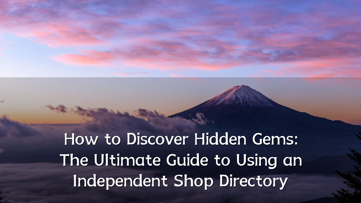 How to Discover Hidden Gems: The Ultimate Guide to Using an Independent Shop Directory