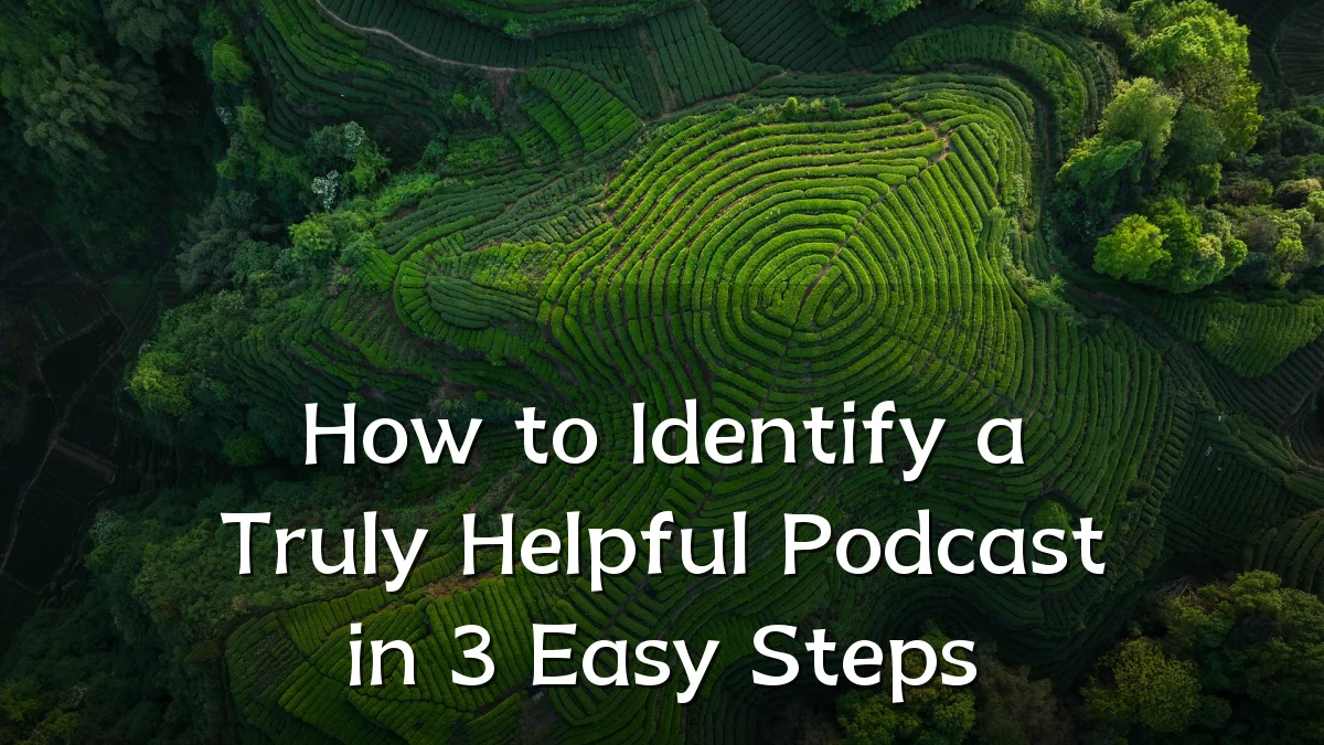 How to Identify a Truly Helpful Podcast in 3 Easy Steps