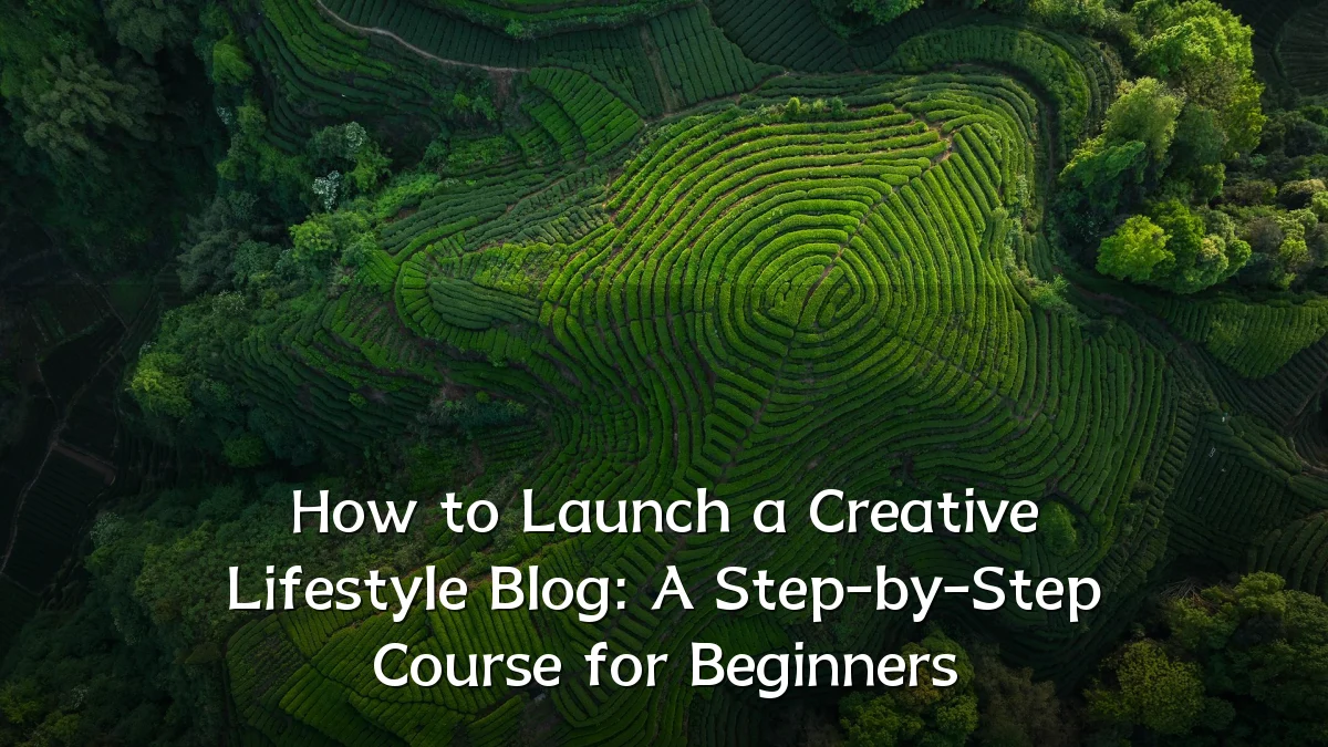 How to Launch a Creative Lifestyle Blog: A Step-by-Step Course for Beginners