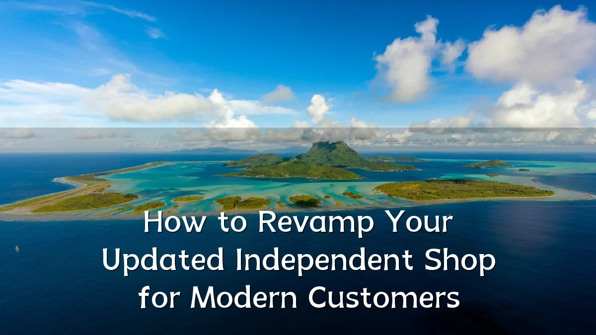 How to Revamp Your Updated Independent Shop for Modern Customers