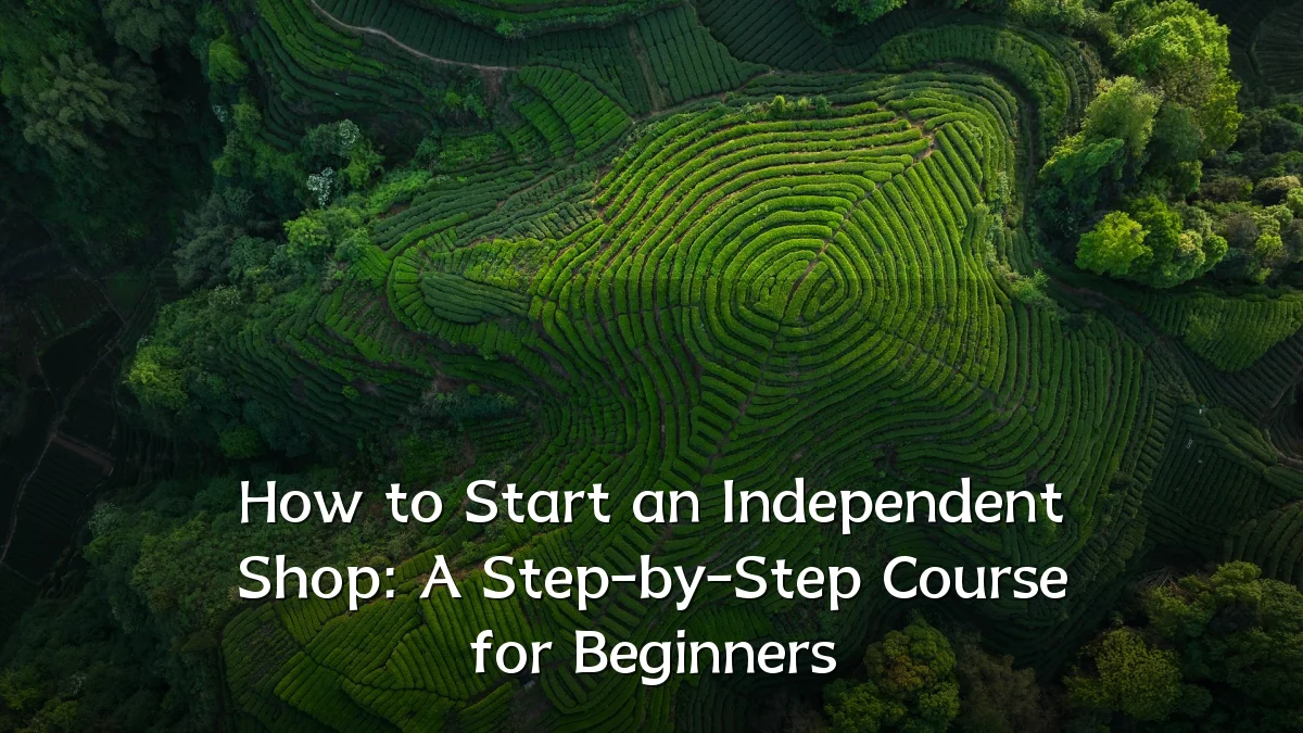 How to Start an Independent Shop: A Step-by-Step Course for Beginners