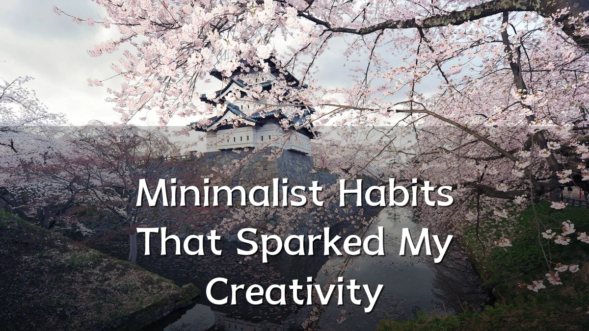 Minimalist Habits That Sparked My Creativity