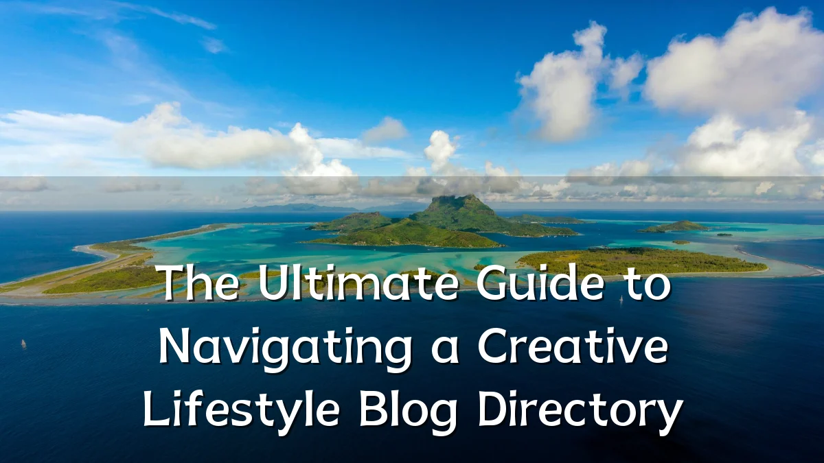 The Ultimate Guide to Navigating a Creative Lifestyle Blog Directory