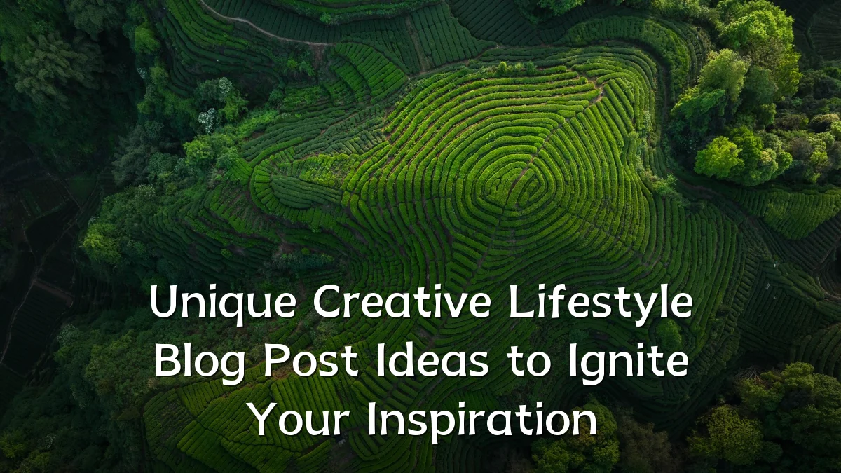 Unique Creative Lifestyle Blog Post Ideas to Ignite Your Inspiration