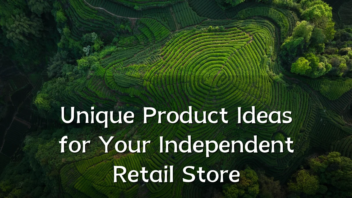 Unique Product Ideas for Your Independent Retail Store