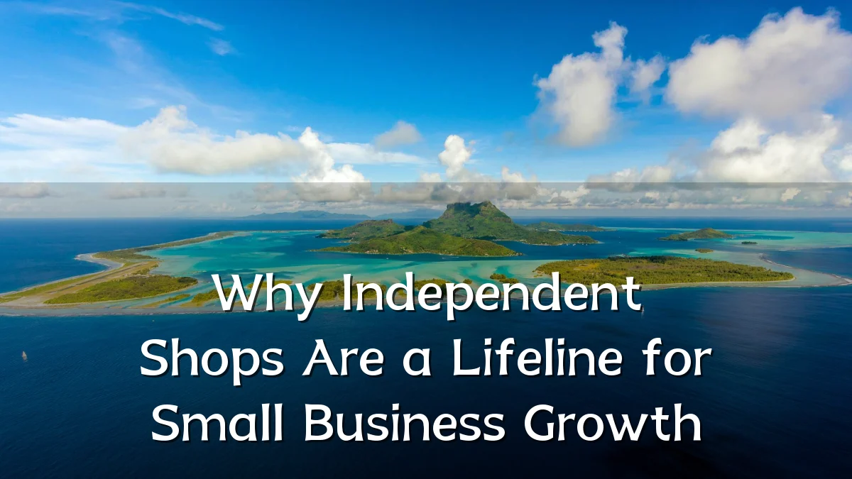 Why Independent Shops Are a Lifeline for Small Business Growth