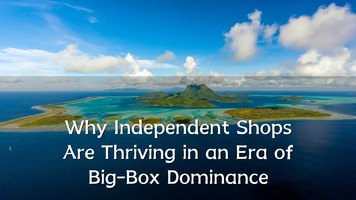 Why Independent Shops Are Thriving in an Era of Big-Box Dominance