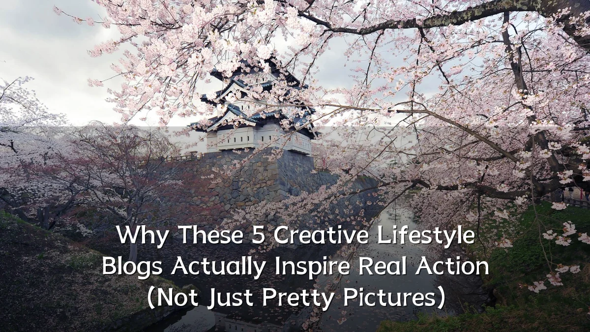 Why These 5 Creative Lifestyle Blogs Actually Inspire Real Action (Not Just Pretty Pictures)