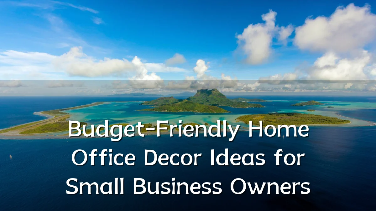 Budget-Friendly Home Office Decor Ideas for Small Business Owners