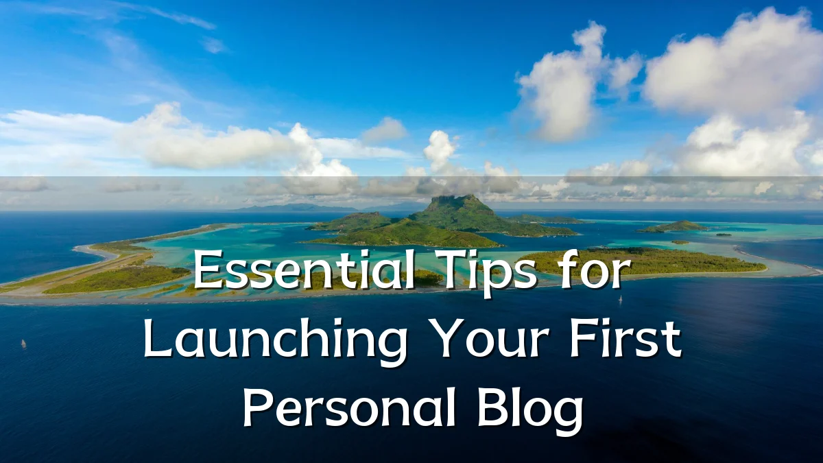 Essential Tips for Launching Your First Personal Blog