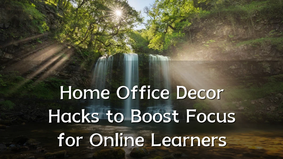 Home Office Decor Hacks to Boost Focus for Online Learners