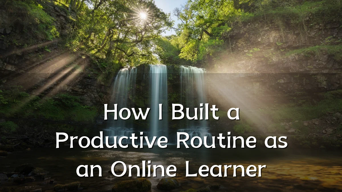 How I Built a Productive Routine as an Online Learner
