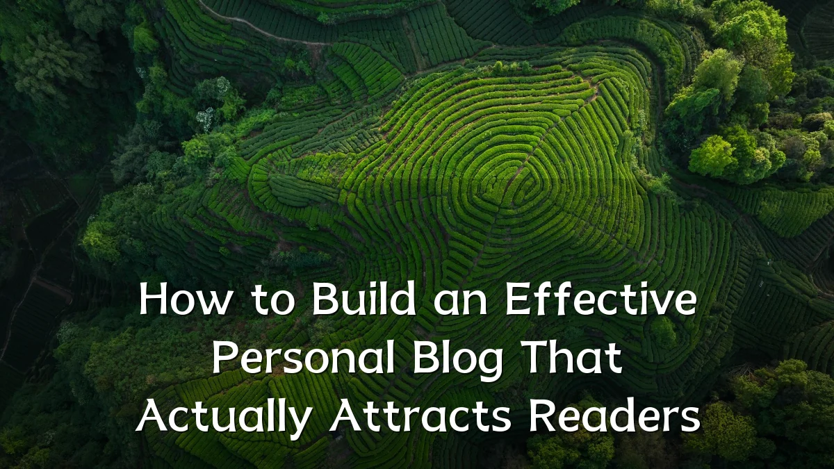 How to Build an Effective Personal Blog That Actually Attracts Readers