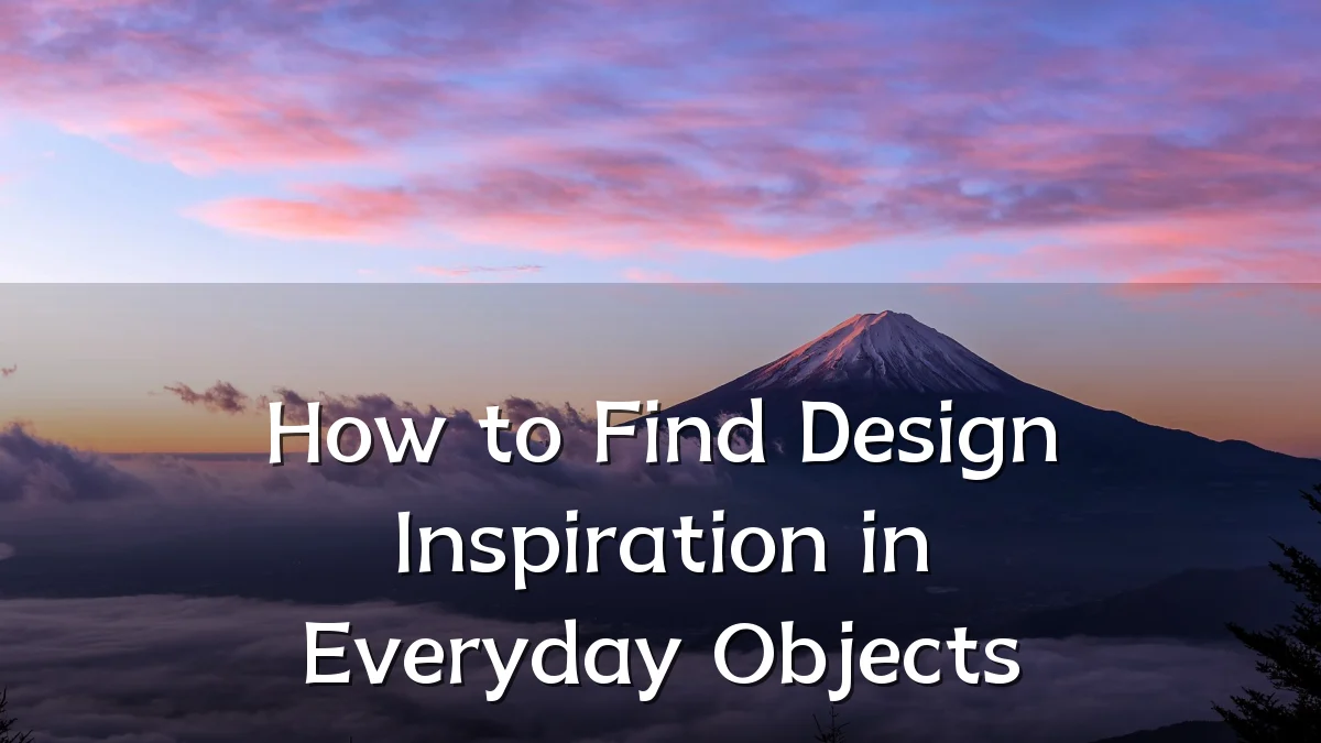 How to Find Design Inspiration in Everyday Objects