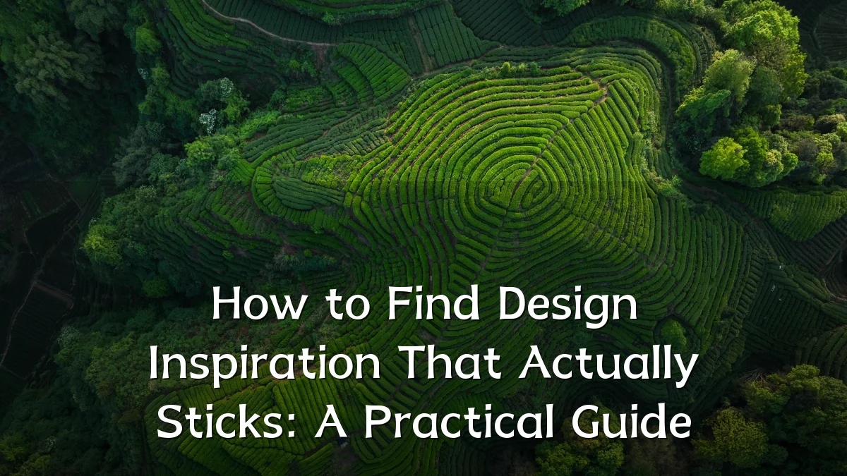 How to Find Design Inspiration That Actually Sticks: A Practical Guide