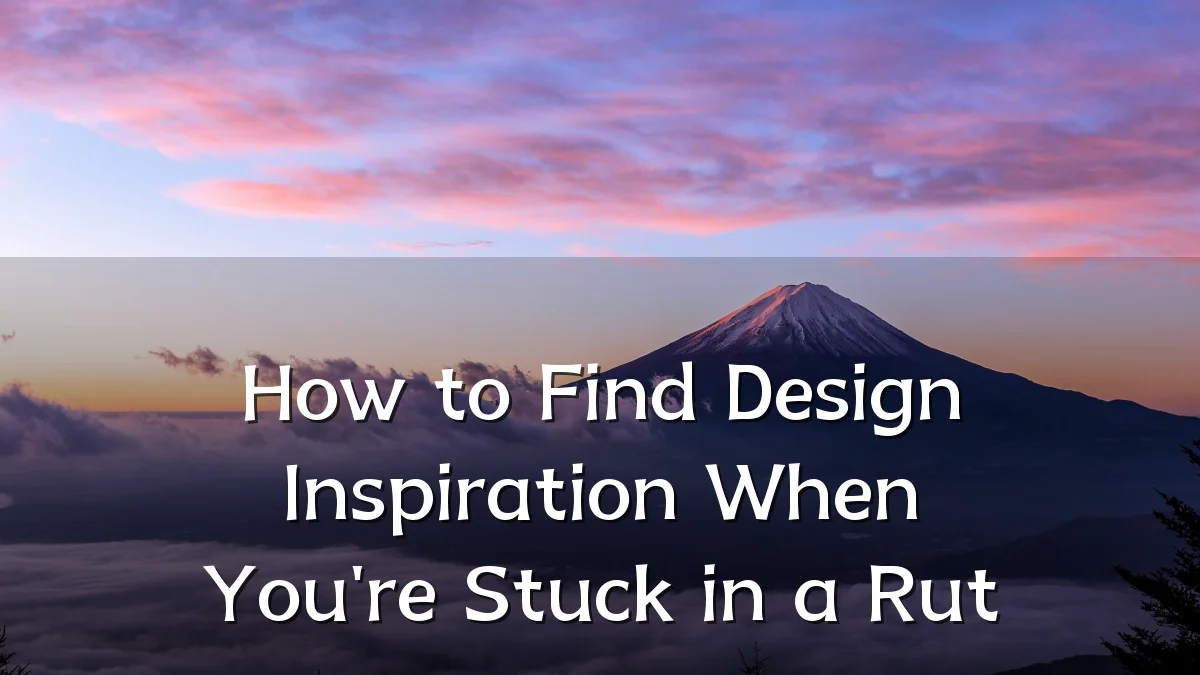 How to Find Design Inspiration When You're Stuck in a Rut