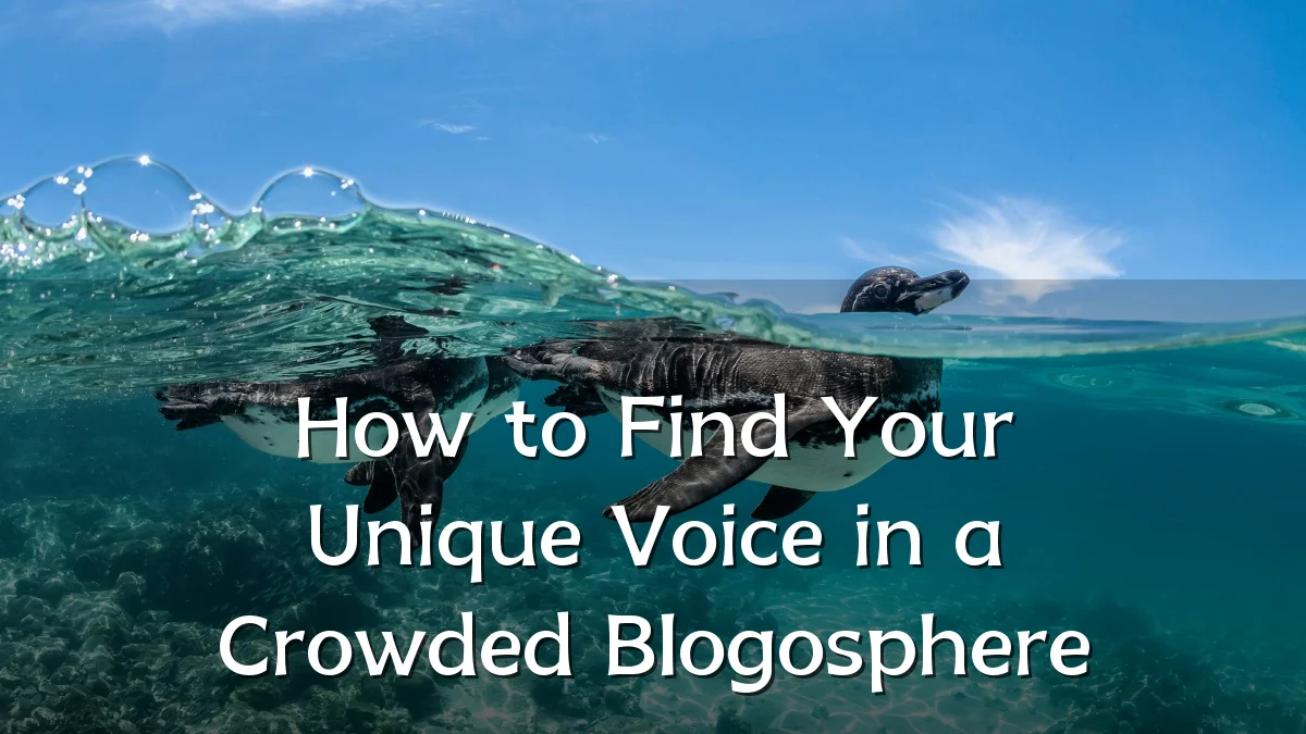 How to Find Your Unique Voice in a Crowded Blogosphere