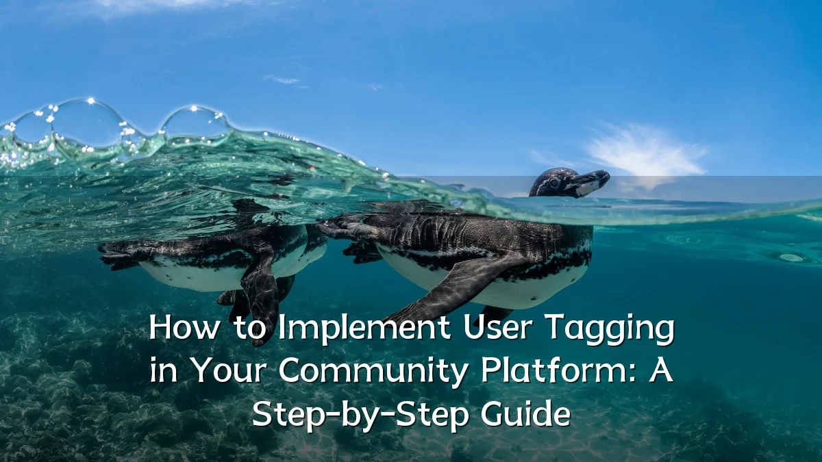 How to Implement User Tagging in Your Community Platform: A Step-by-Step Guide