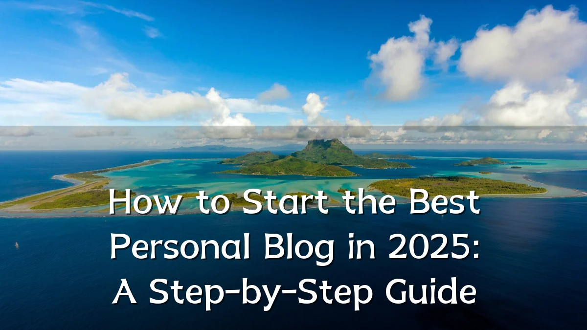 How to Start the Best Personal Blog in 2025: A Step-by-Step Guide
