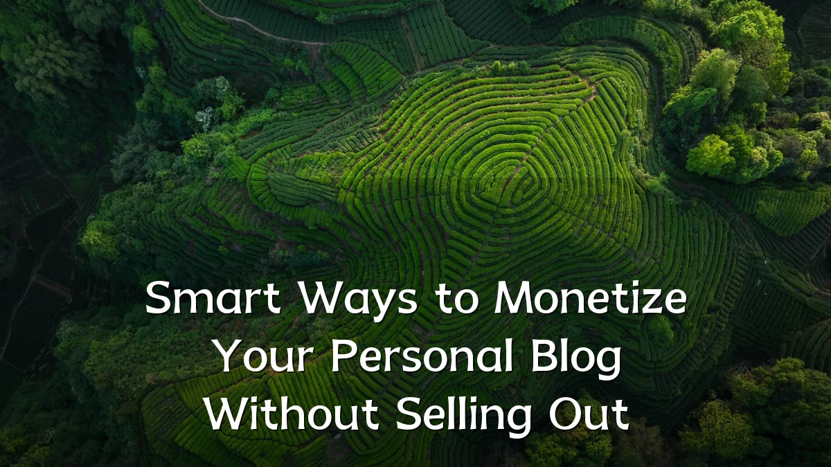 Smart Ways to Monetize Your Personal Blog Without Selling Out
