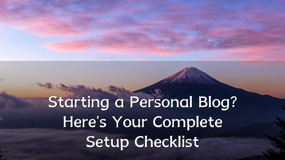 Starting a Personal Blog? Here's Your Complete Setup Checklist