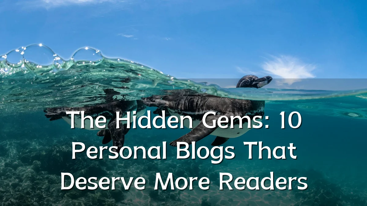 The Hidden Gems: 10 Personal Blogs That Deserve More Readers