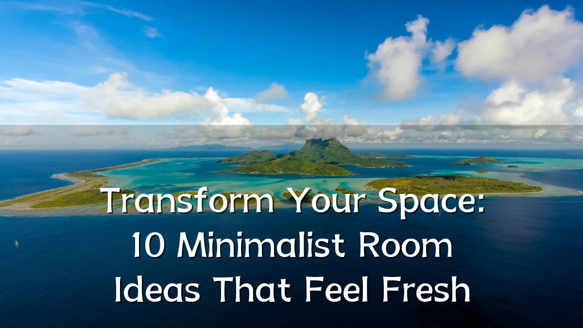 Transform Your Space: 10 Minimalist Room Ideas That Feel Fresh