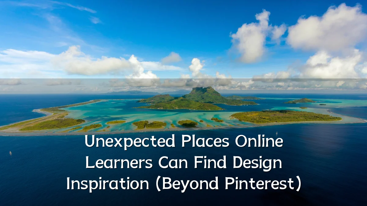 Unexpected Places Online Learners Can Find Design Inspiration (Beyond Pinterest)