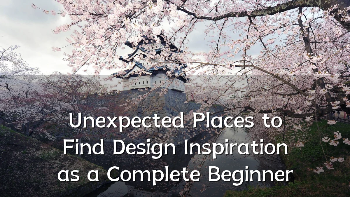 Unexpected Places to Find Design Inspiration as a Complete Beginner