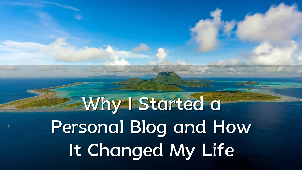 Why I Started a Personal Blog and How It Changed My Life