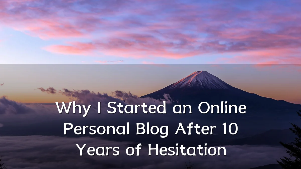Why I Started an Online Personal Blog After 10 Years of Hesitation