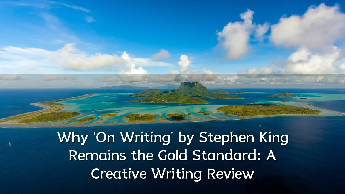 Why 'On Writing' by Stephen King Remains the Gold Standard: A Creative Writing Review