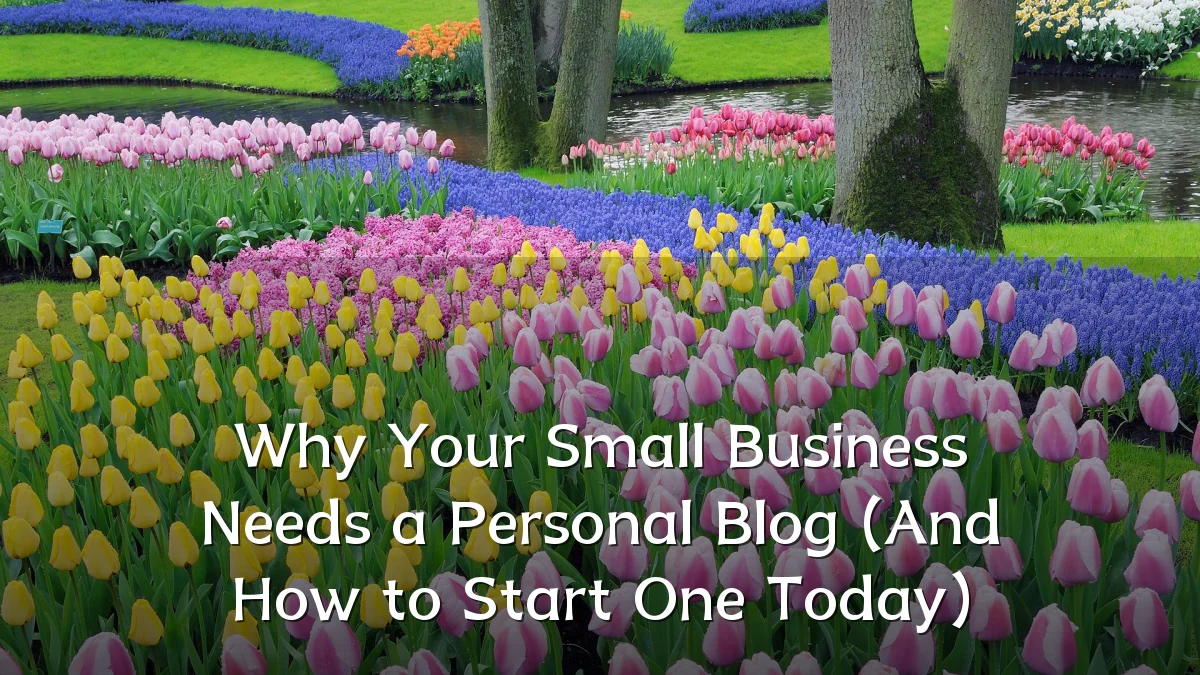 Why Your Small Business Needs a Personal Blog (And How to Start One Today)